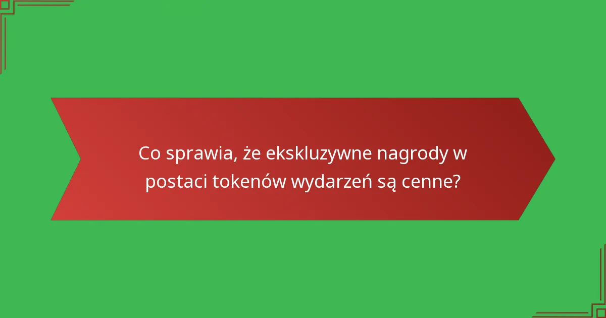 Co sprawia, że ekskluzywne nagrody w postaci tokenów wydarzeń są cenne?