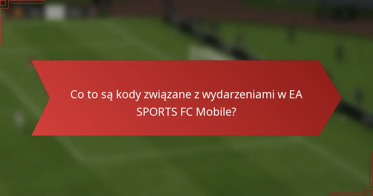 Co to są kody związane z wydarzeniami w EA SPORTS FC Mobile?