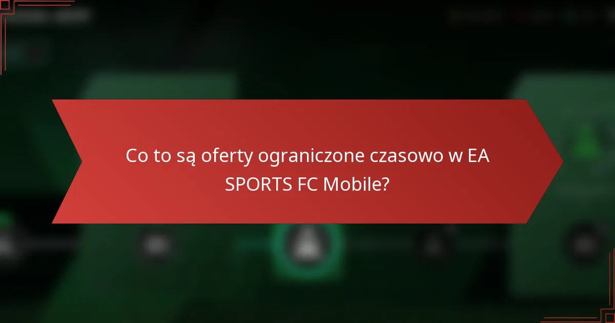 Co to są oferty ograniczone czasowo w EA SPORTS FC Mobile?