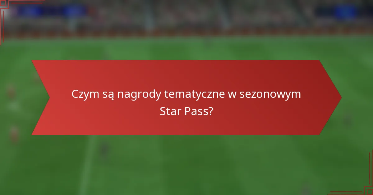Czym są nagrody tematyczne w sezonowym Star Pass?