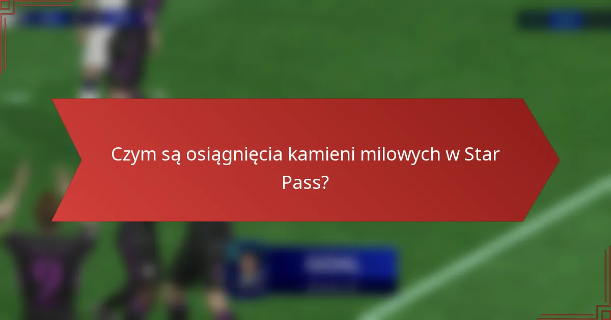 Czym są osiągnięcia kamieni milowych w Star Pass?