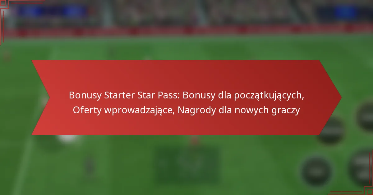 featured-image-bonusy-starter-star-pass-bonusy-dla-poczatkujacych-oferty-wprowadzajace-nagrody-dla-nowych-graczy