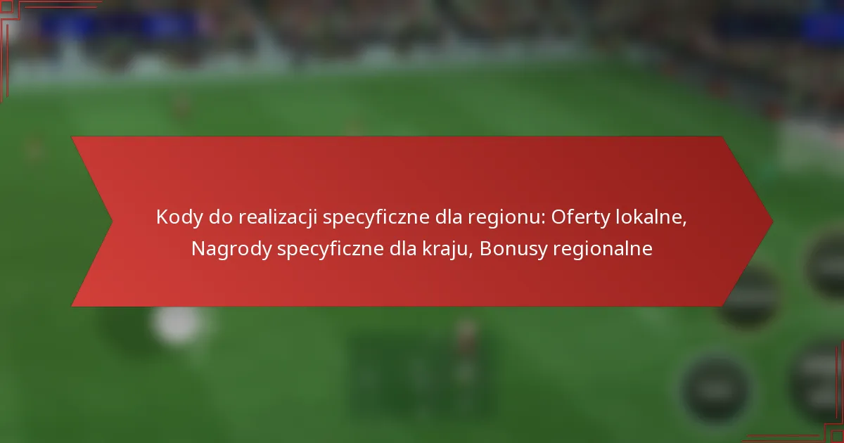 featured-image-kody-do-realizacji-specyficzne-dla-regionu-oferty-lokalne-nagrody-specyficzne-dla-kraju-bonusy-regionalne