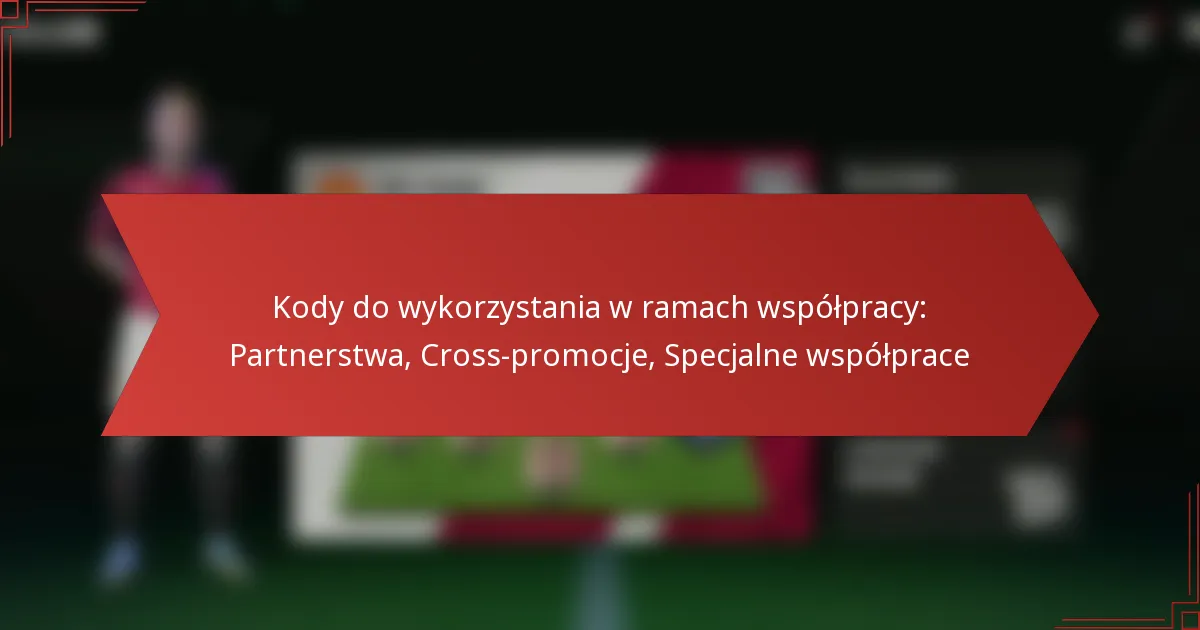 featured-image-kody-do-wykorzystania-w-ramach-wspolpracy-partnerstwa-cross-promocje-specjalne-wspolprace