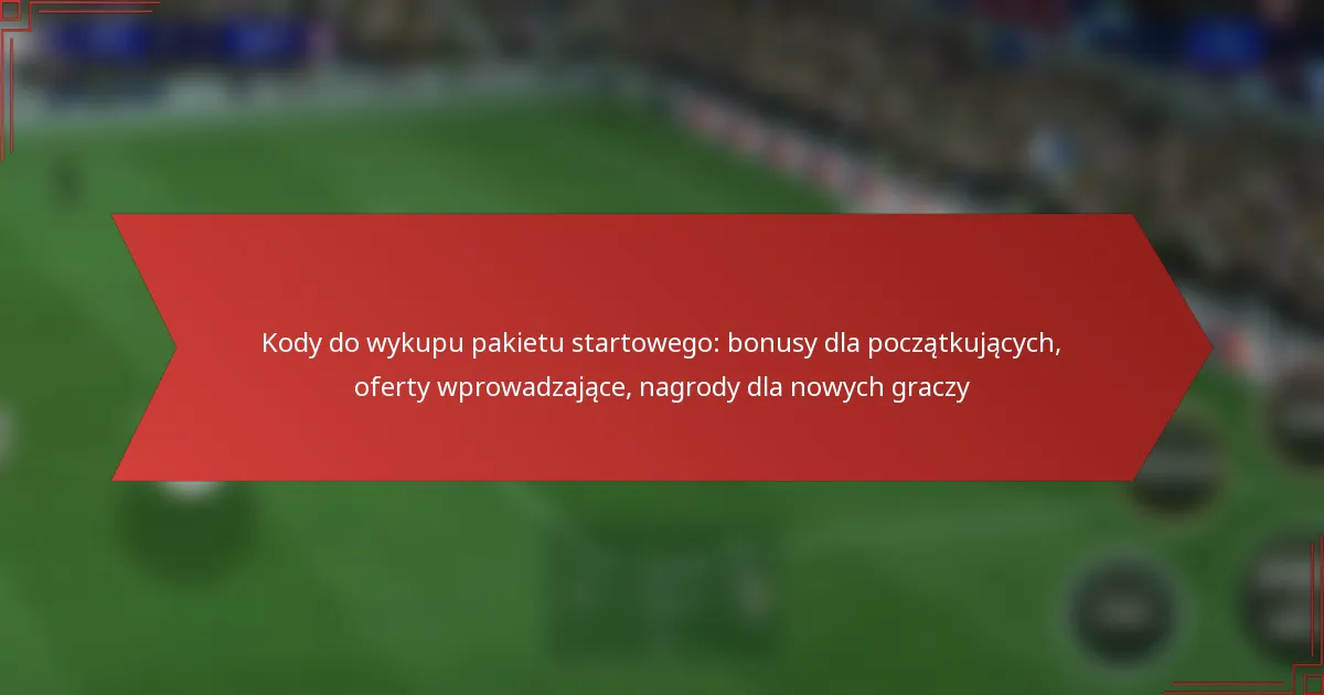 featured-image-kody-do-wykupu-pakietu-startowego-bonusy-dla-poczatkujacych-oferty-wprowadzajace-nagrody-dla-nowych-graczy