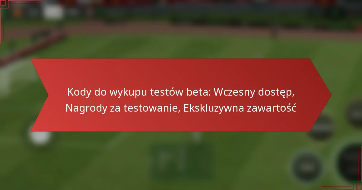 featured-image-kody-do-wykupu-testow-beta-wczesny-dostep-nagrody-za-testowanie-ekskluzywna-zawartosc
