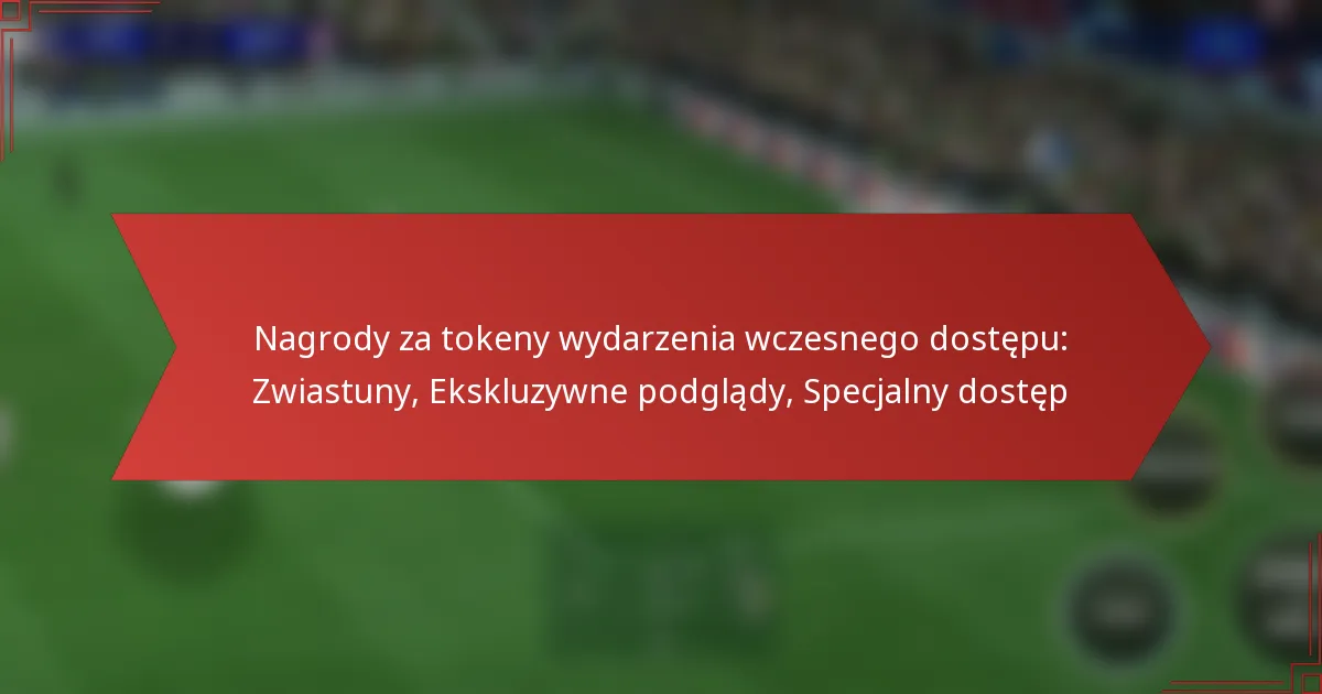 featured-image-nagrody-za-tokeny-wydarzenia-wczesnego-dostepu-zwiastuny-ekskluzywne-podglady-specjalny-dostep