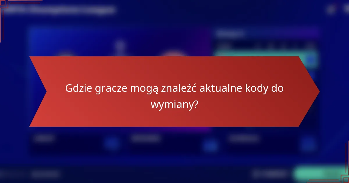 Gdzie gracze mogą znaleźć aktualne kody do wymiany?