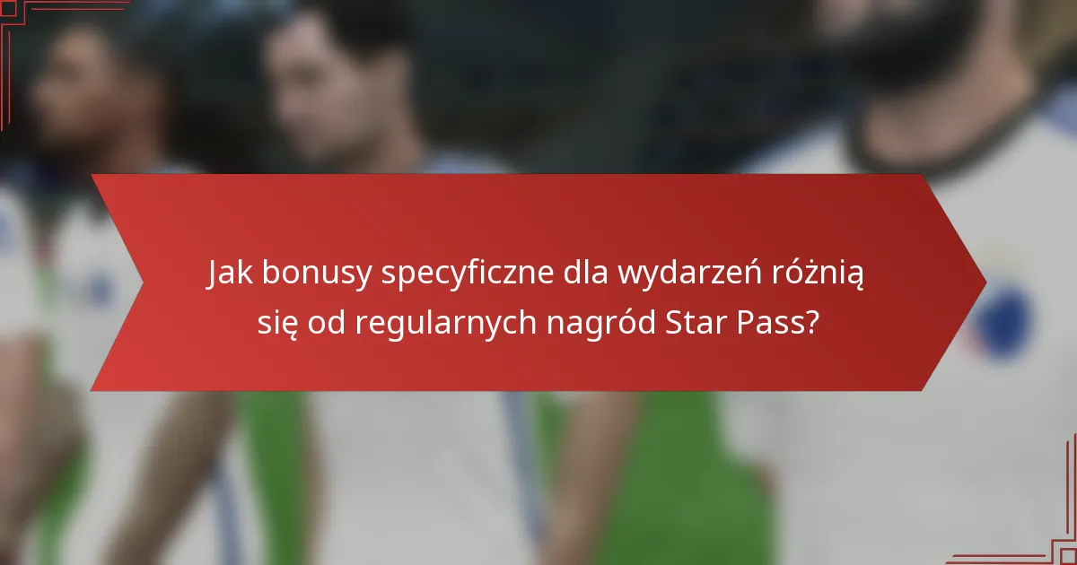 Jak bonusy specyficzne dla wydarzeń różnią się od regularnych nagród Star Pass?