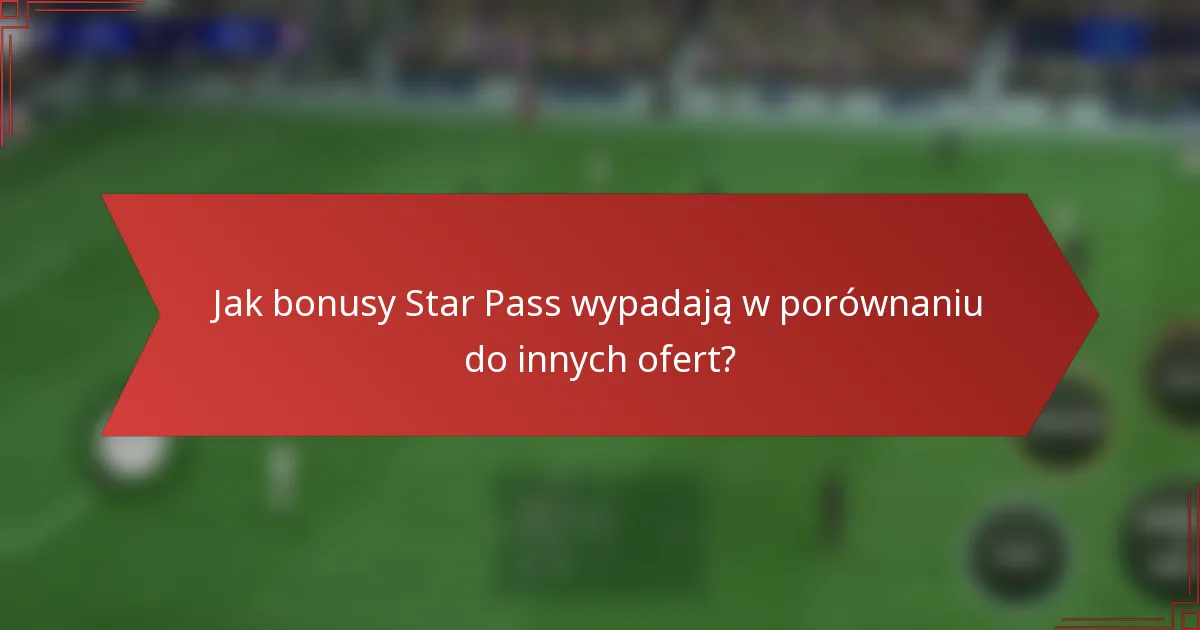 Jak bonusy Star Pass wypadają w porównaniu do innych ofert?