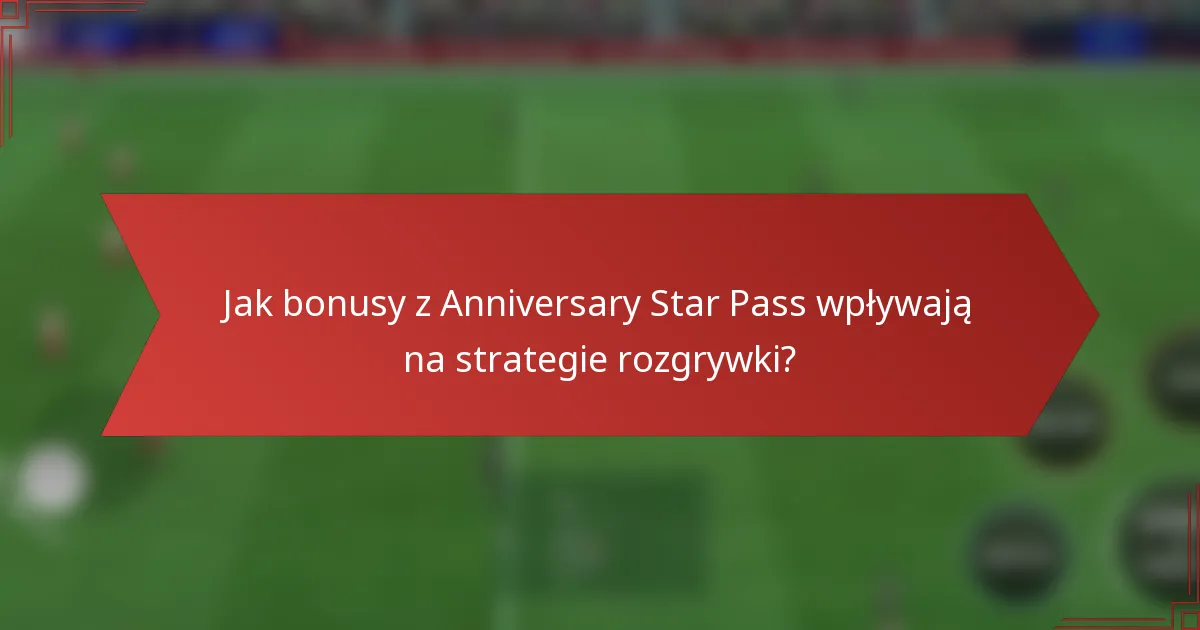 Jak bonusy z Anniversary Star Pass wpływają na strategie rozgrywki?
