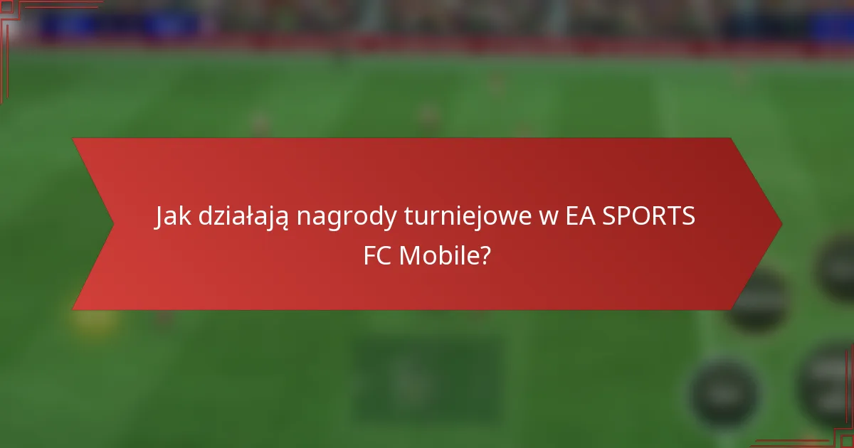 Jak działają nagrody turniejowe w EA SPORTS FC Mobile?
