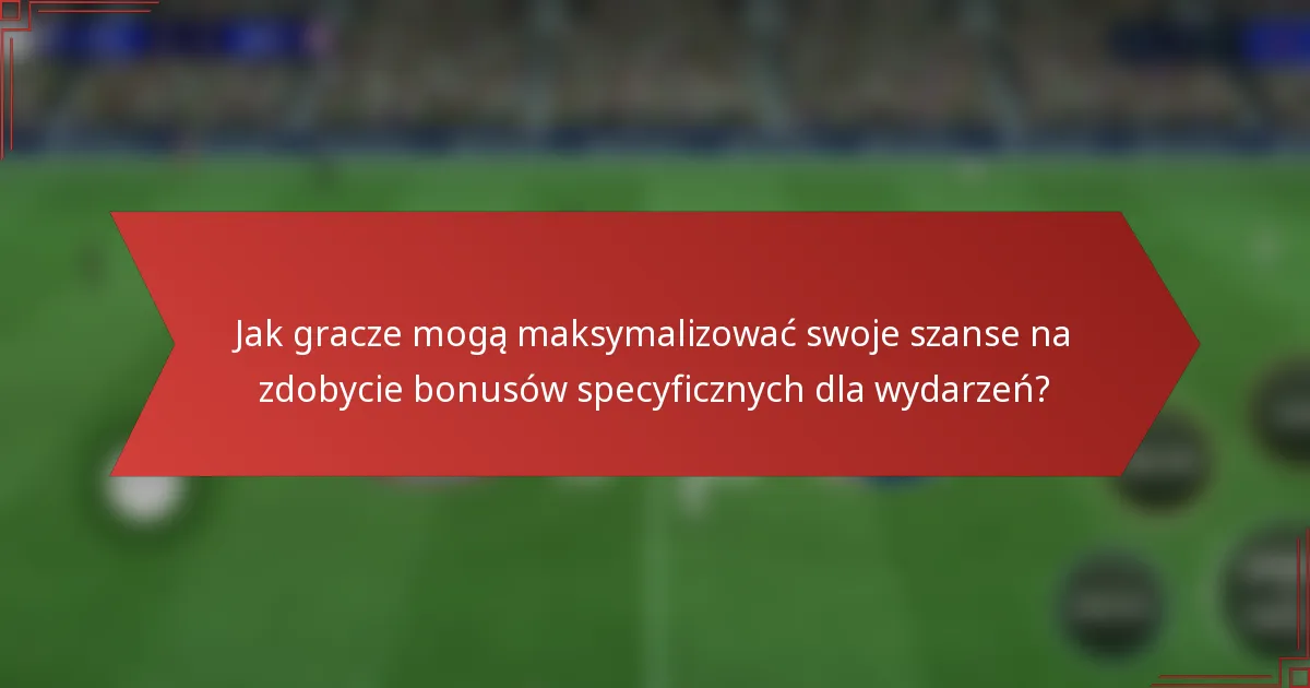 Jak gracze mogą maksymalizować swoje szanse na zdobycie bonusów specyficznych dla wydarzeń?