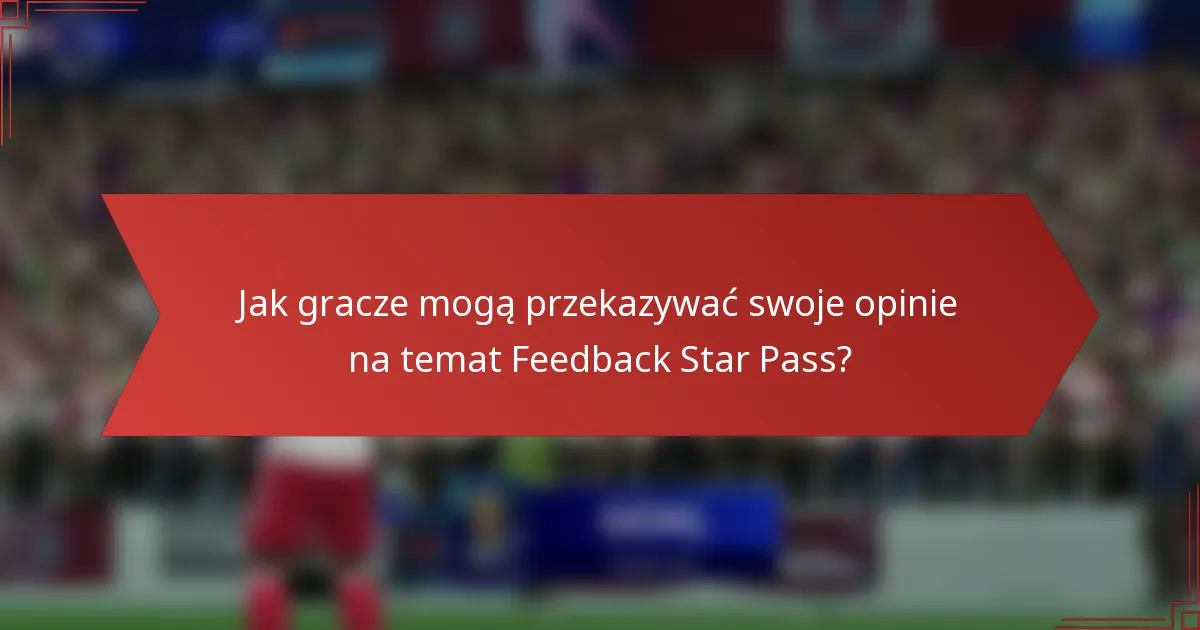 Jak gracze mogą przekazywać swoje opinie na temat Feedback Star Pass?