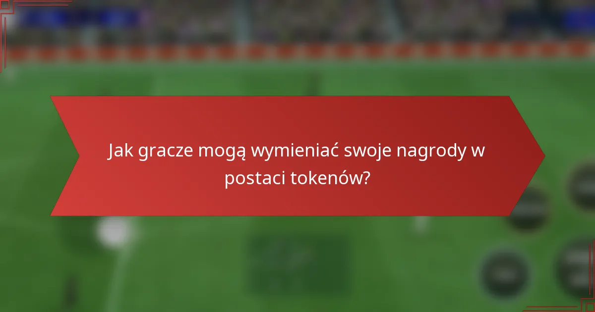 Jak gracze mogą wymieniać swoje nagrody w postaci tokenów?