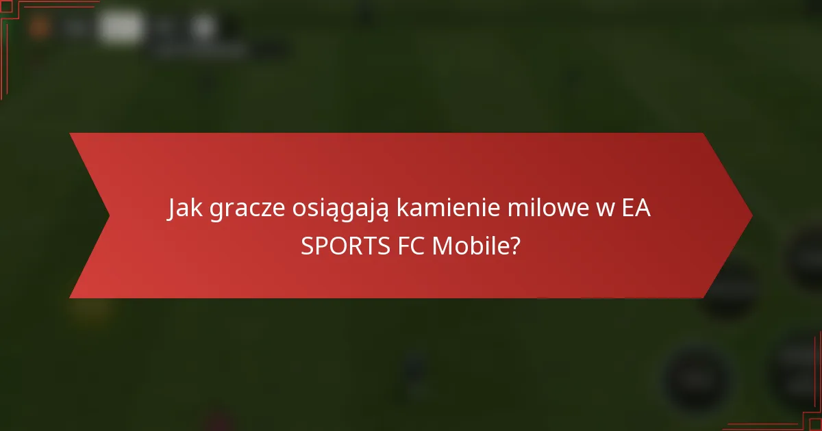 Jak gracze osiągają kamienie milowe w EA SPORTS FC Mobile?