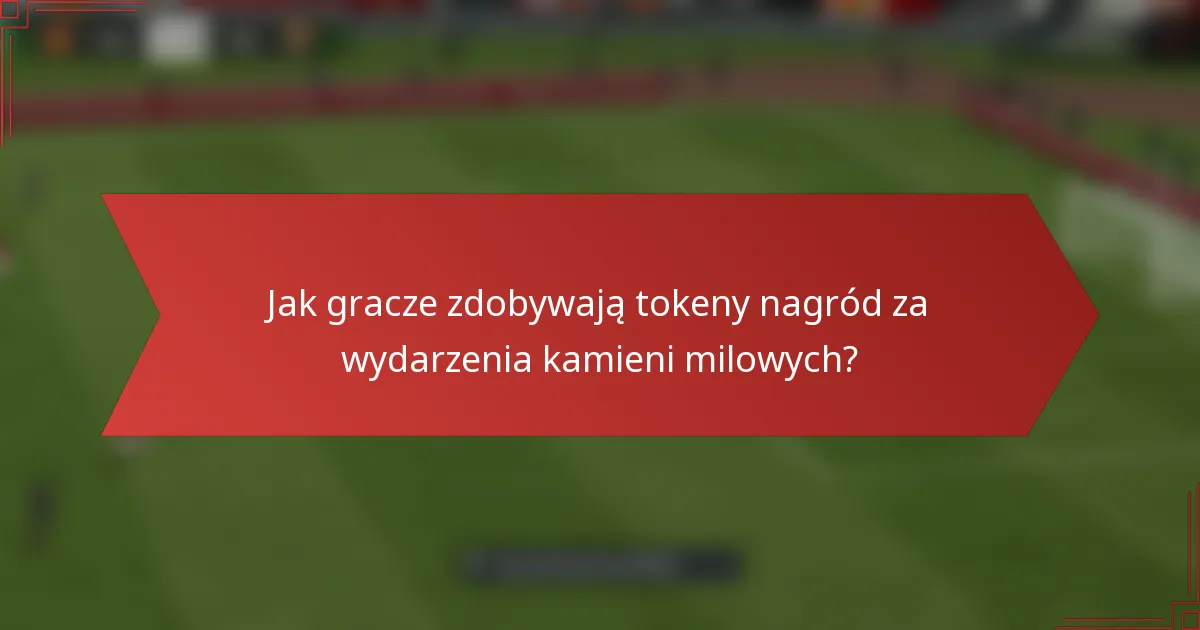 Jak gracze zdobywają tokeny nagród za wydarzenia kamieni milowych?