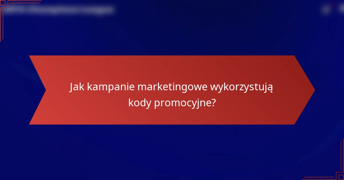 Jak kampanie marketingowe wykorzystują kody promocyjne?