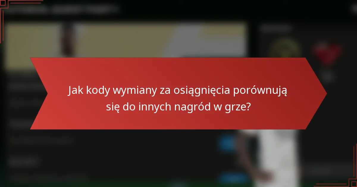 Jak kody wymiany za osiągnięcia porównują się do innych nagród w grze?