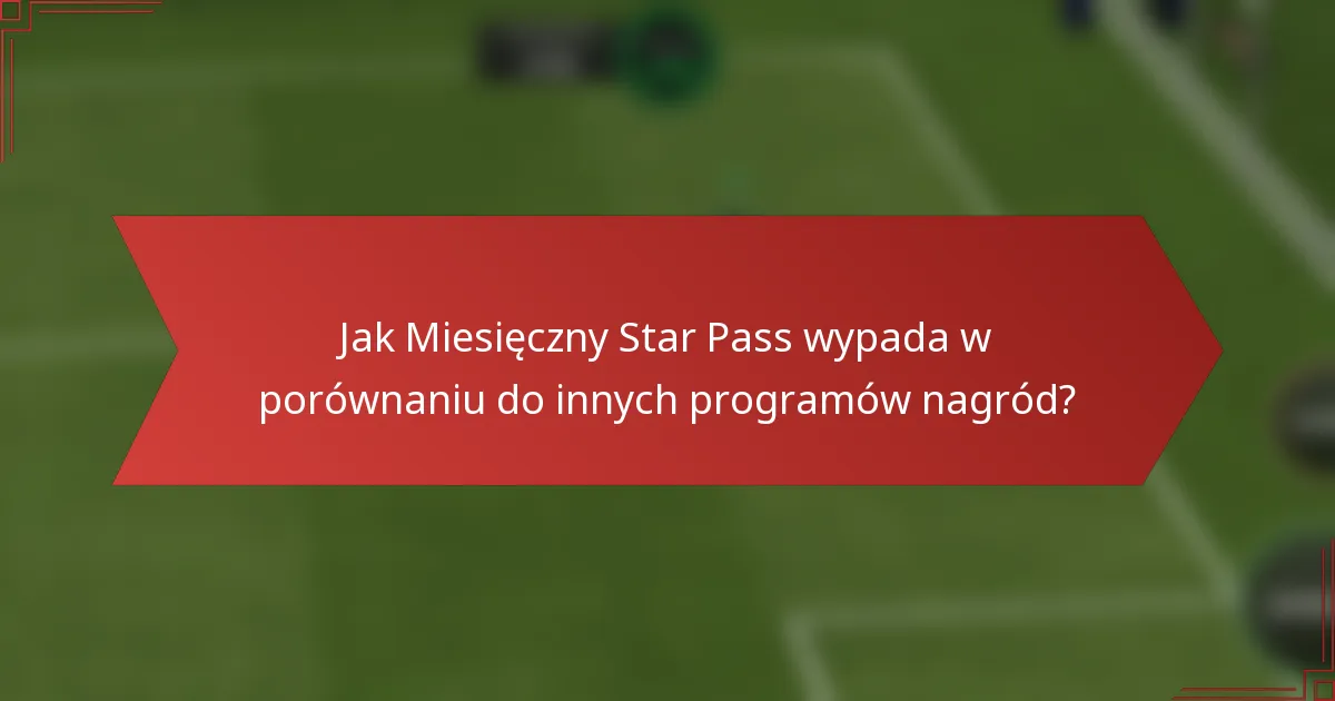 Jak Miesięczny Star Pass wypada w porównaniu do innych programów nagród?