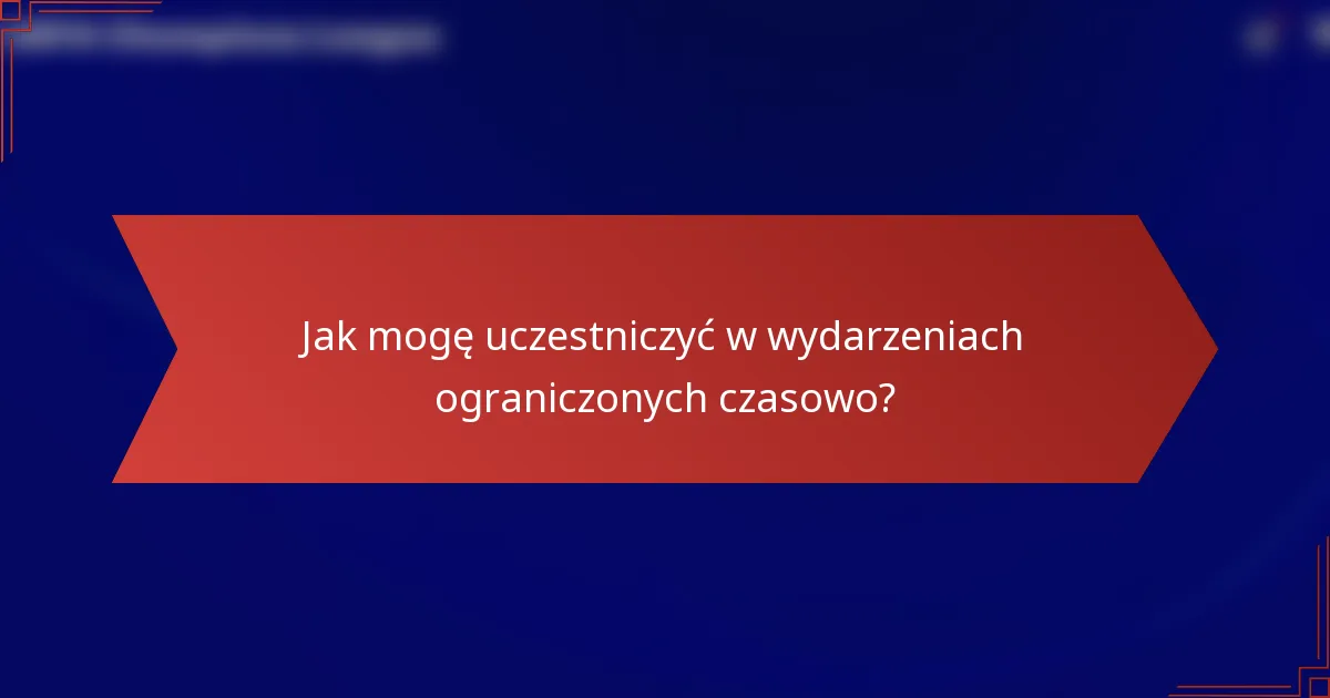 Jak mogę uczestniczyć w wydarzeniach ograniczonych czasowo?