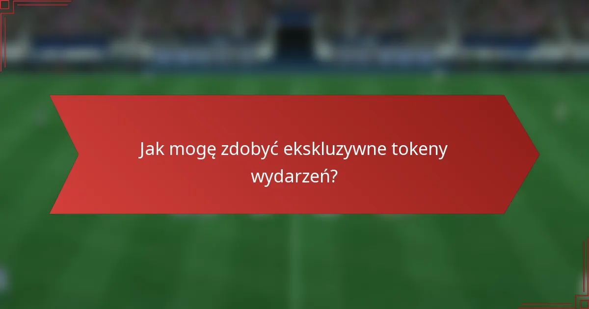 Jak mogę zdobyć ekskluzywne tokeny wydarzeń?