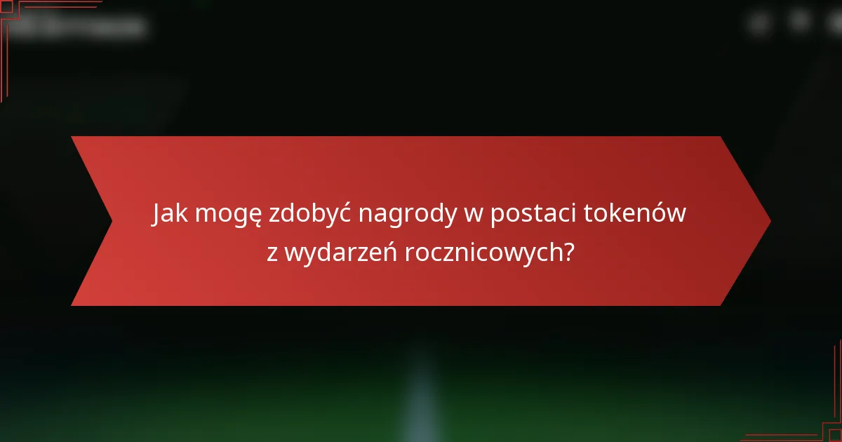 Jak mogę zdobyć nagrody w postaci tokenów z wydarzeń rocznicowych?