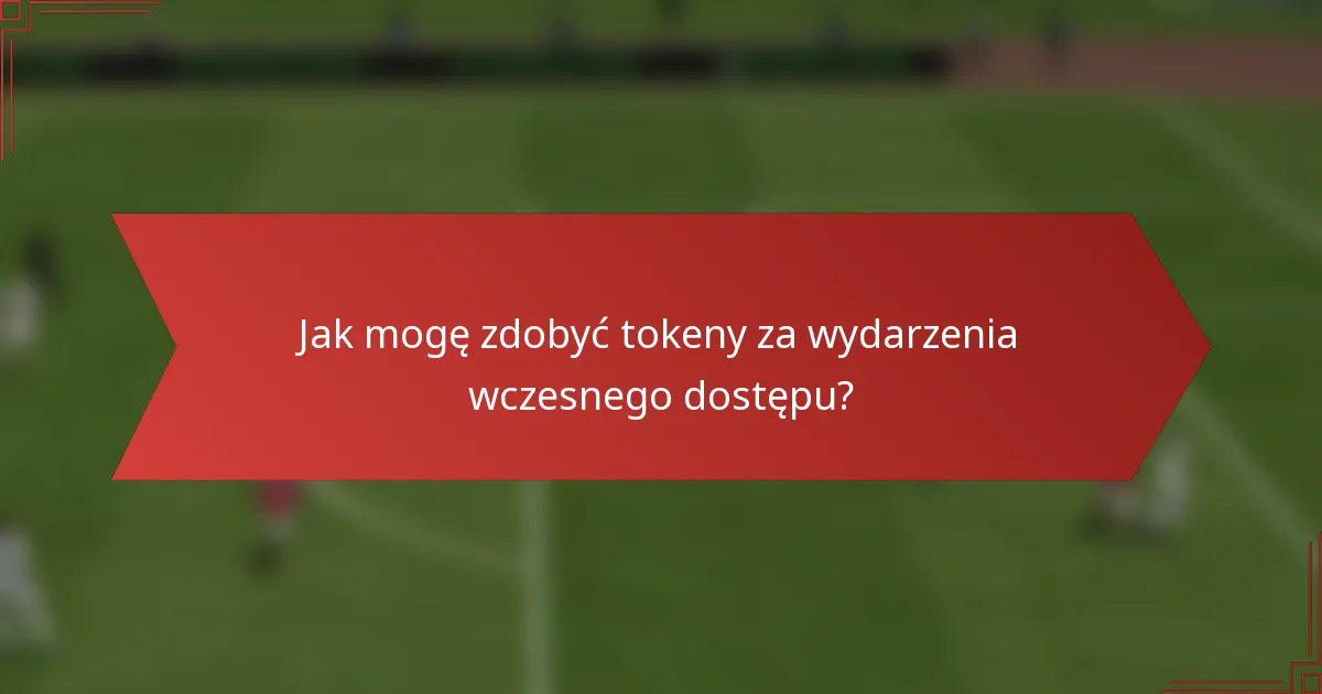 Jak mogę zdobyć tokeny za wydarzenia wczesnego dostępu?