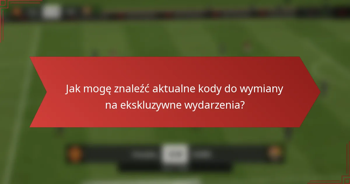 Jak mogę znaleźć aktualne kody do wymiany na ekskluzywne wydarzenia?
