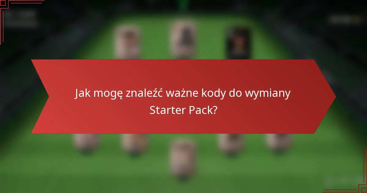 Jak mogę znaleźć ważne kody do wymiany Starter Pack?