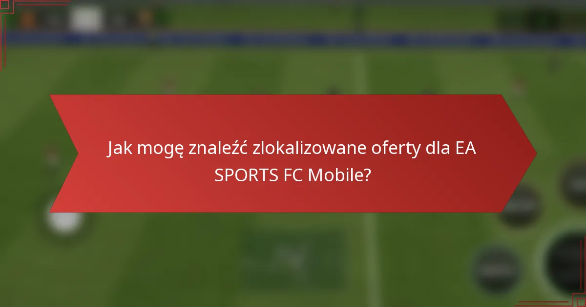 Jak mogę znaleźć zlokalizowane oferty dla EA SPORTS FC Mobile?