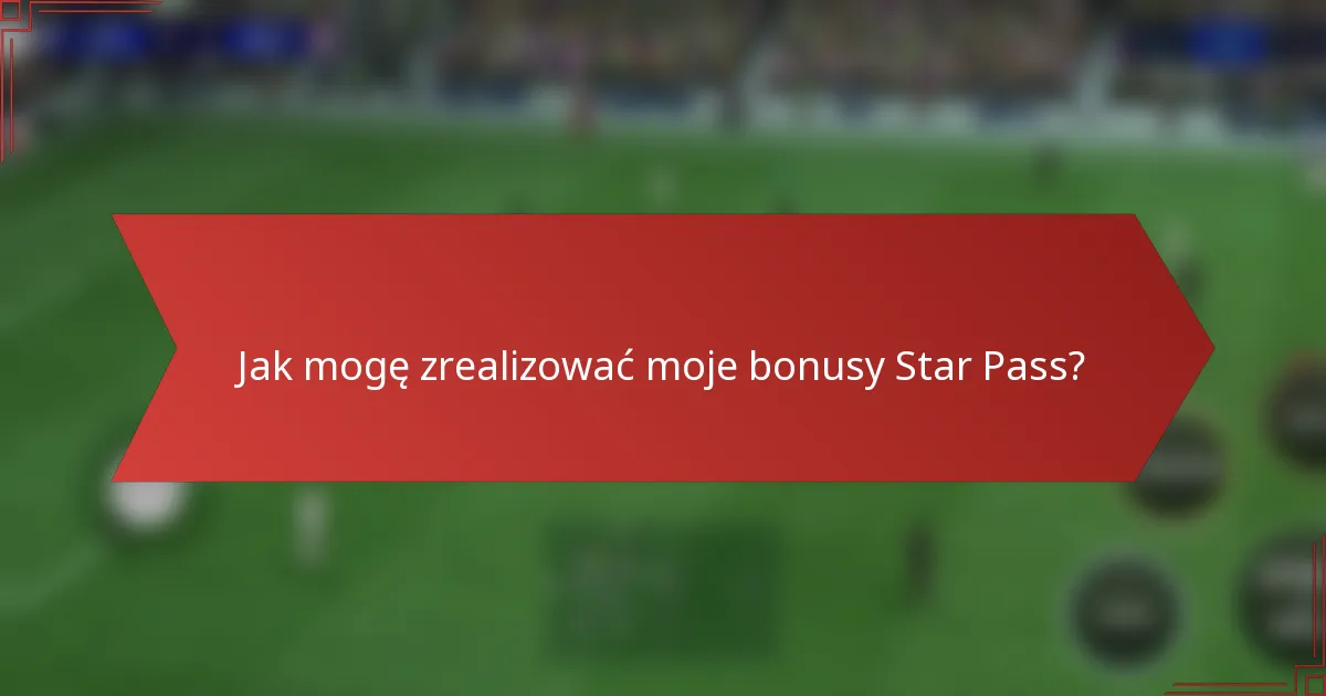 Jak mogę zrealizować moje bonusy Star Pass?