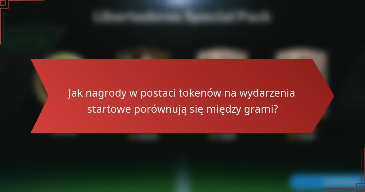 Jak nagrody w postaci tokenów na wydarzenia startowe porównują się między grami?