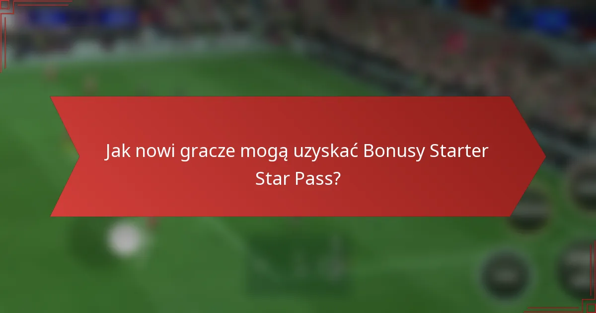 Jak nowi gracze mogą uzyskać Bonusy Starter Star Pass?
