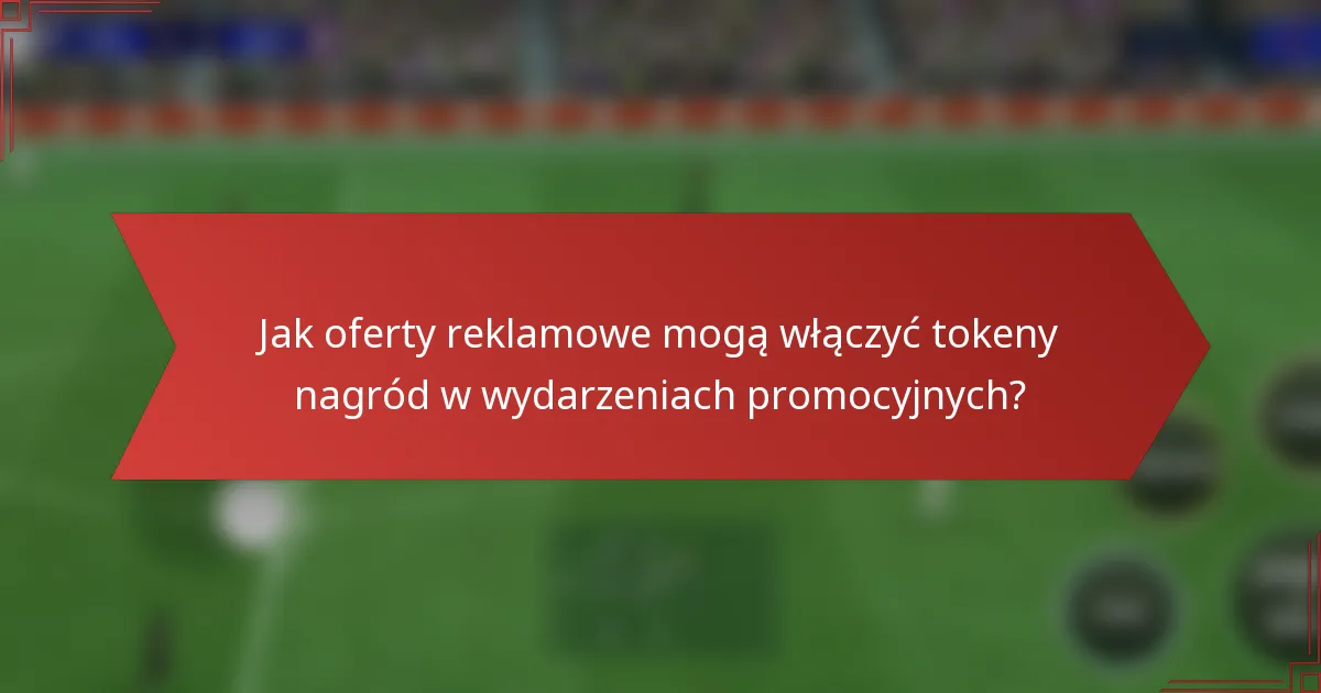 Jak oferty reklamowe mogą włączyć tokeny nagród w wydarzeniach promocyjnych?