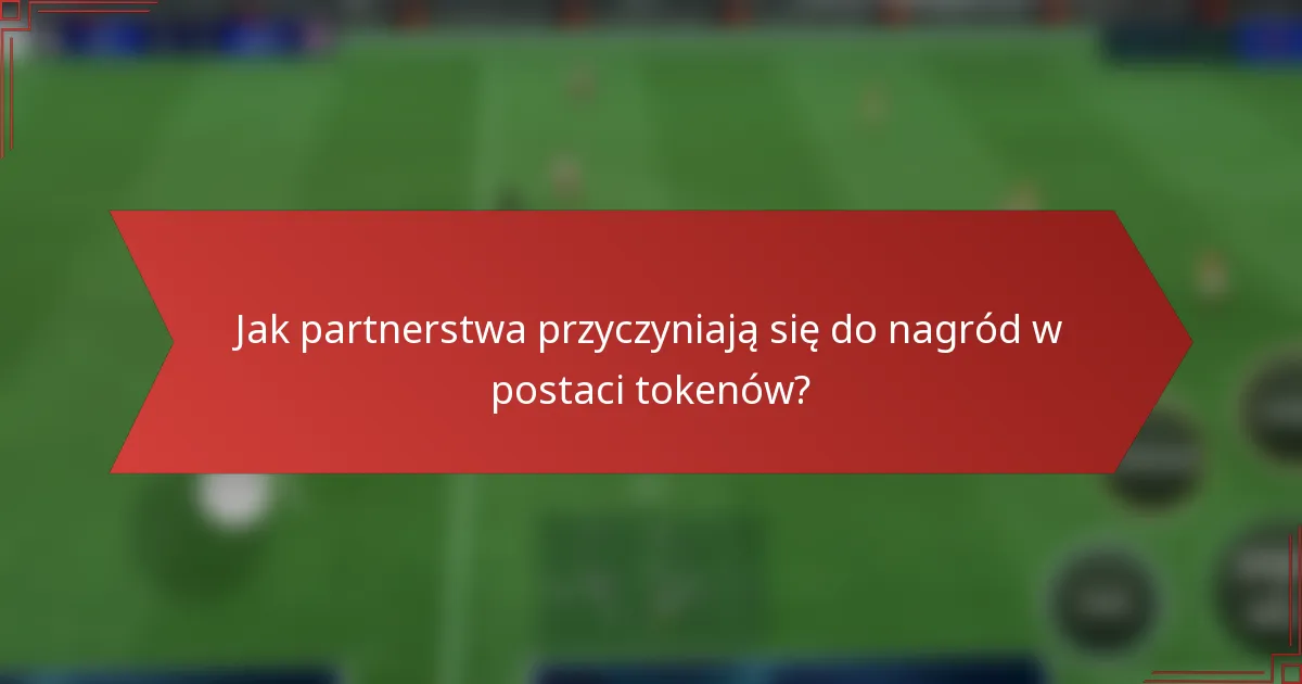 Jak partnerstwa przyczyniają się do nagród w postaci tokenów?