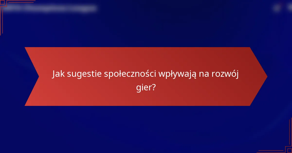 Jak sugestie społeczności wpływają na rozwój gier?