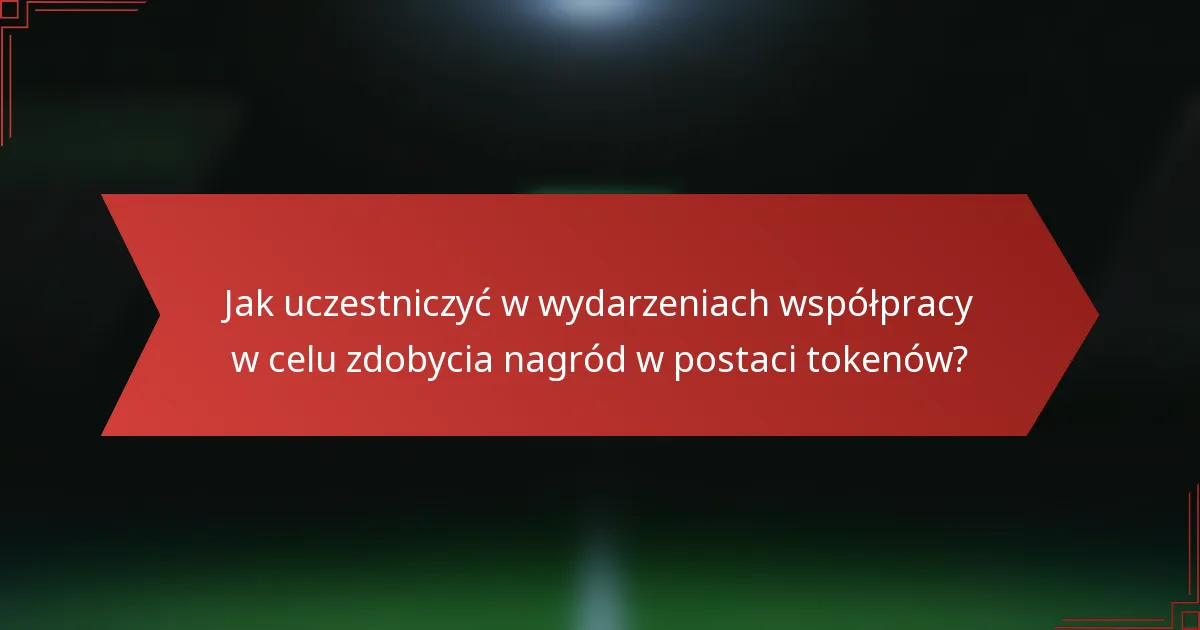 Jak uczestniczyć w wydarzeniach współpracy w celu zdobycia nagród w postaci tokenów?