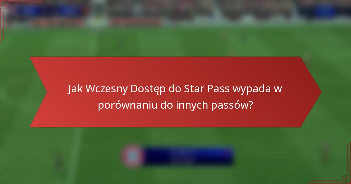 Jak Wczesny Dostęp do Star Pass wypada w porównaniu do innych passów?