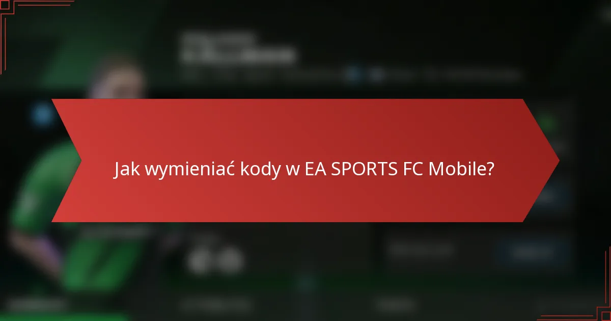 Jak wymieniać kody w EA SPORTS FC Mobile?