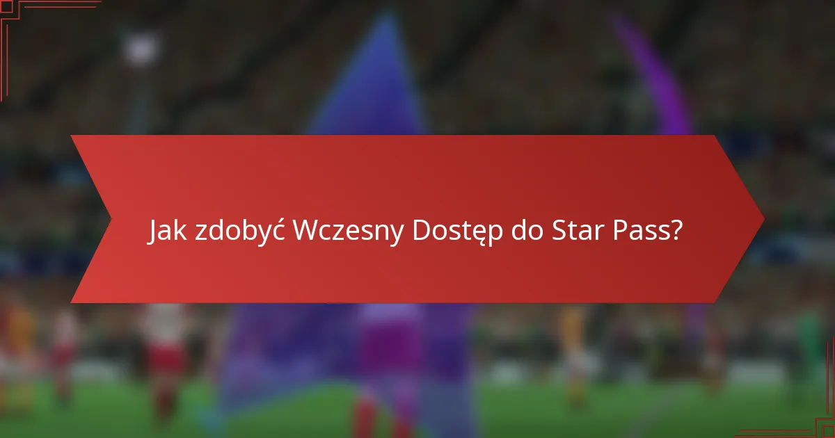 Jak zdobyć Wczesny Dostęp do Star Pass?