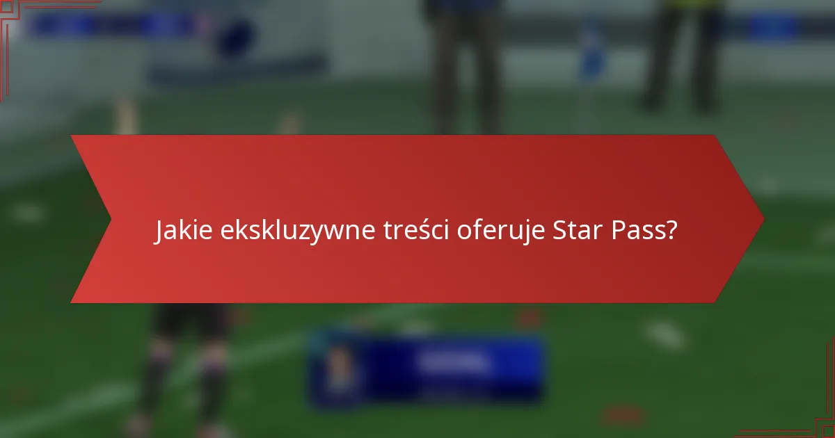 Jakie ekskluzywne treści oferuje Star Pass?