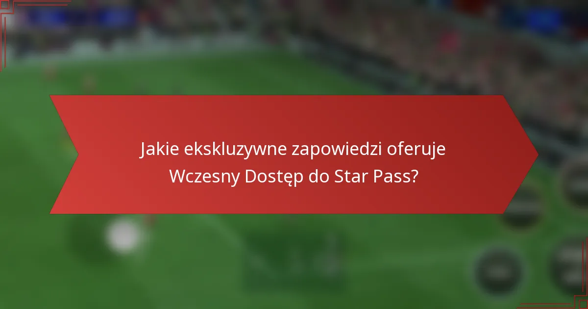 Jakie ekskluzywne zapowiedzi oferuje Wczesny Dostęp do Star Pass?
