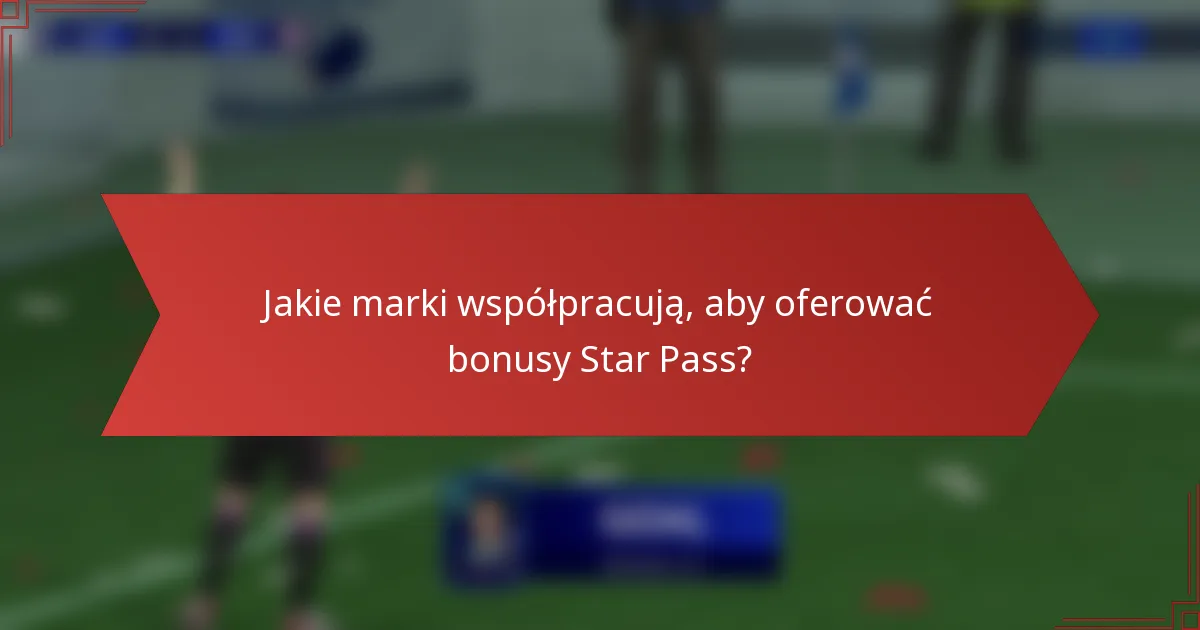 Jakie marki współpracują, aby oferować bonusy Star Pass?