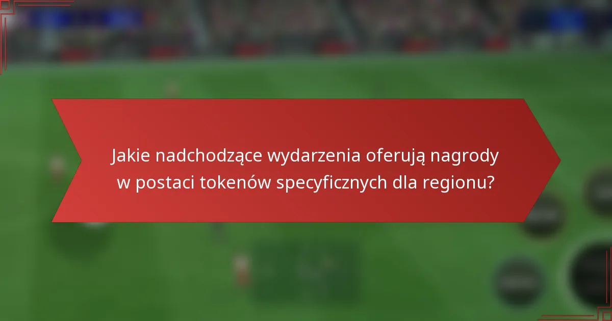 Jakie nadchodzące wydarzenia oferują nagrody w postaci tokenów specyficznych dla regionu?
