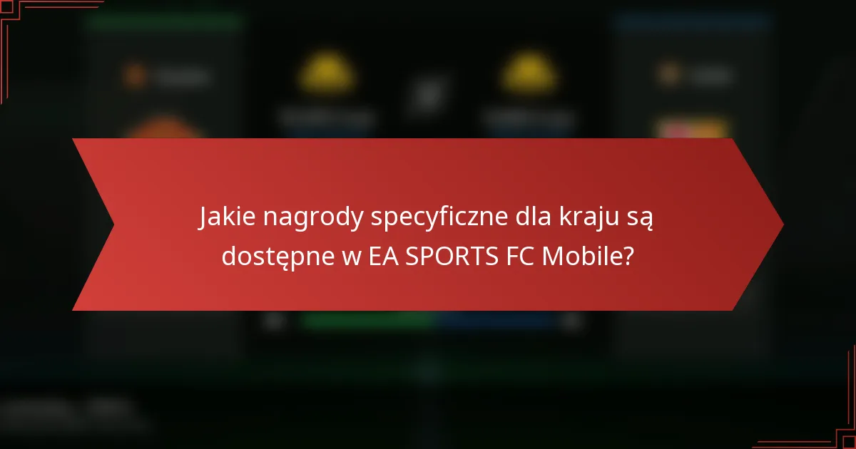 Jakie nagrody specyficzne dla kraju są dostępne w EA SPORTS FC Mobile?