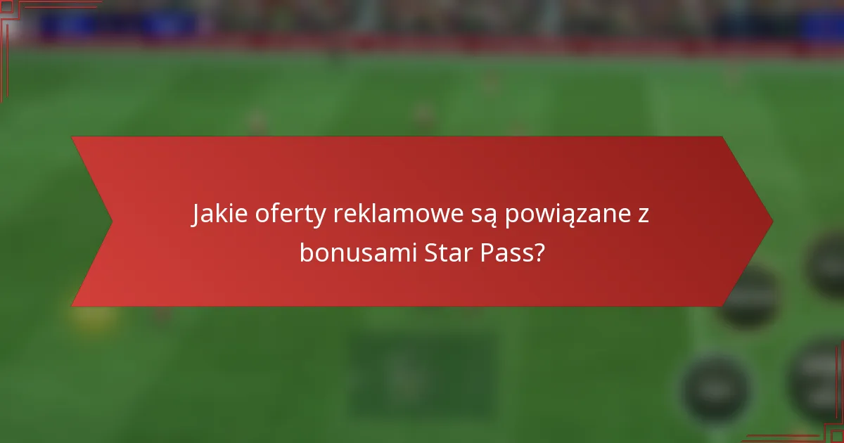 Jakie oferty reklamowe są powiązane z bonusami Star Pass?