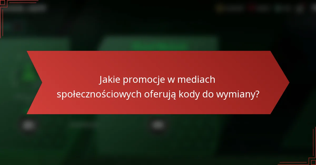 Jakie promocje w mediach społecznościowych oferują kody do wymiany?