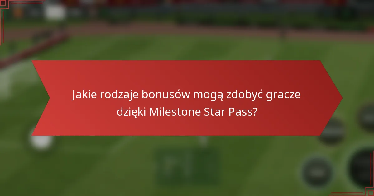Jakie rodzaje bonusów mogą zdobyć gracze dzięki Milestone Star Pass?