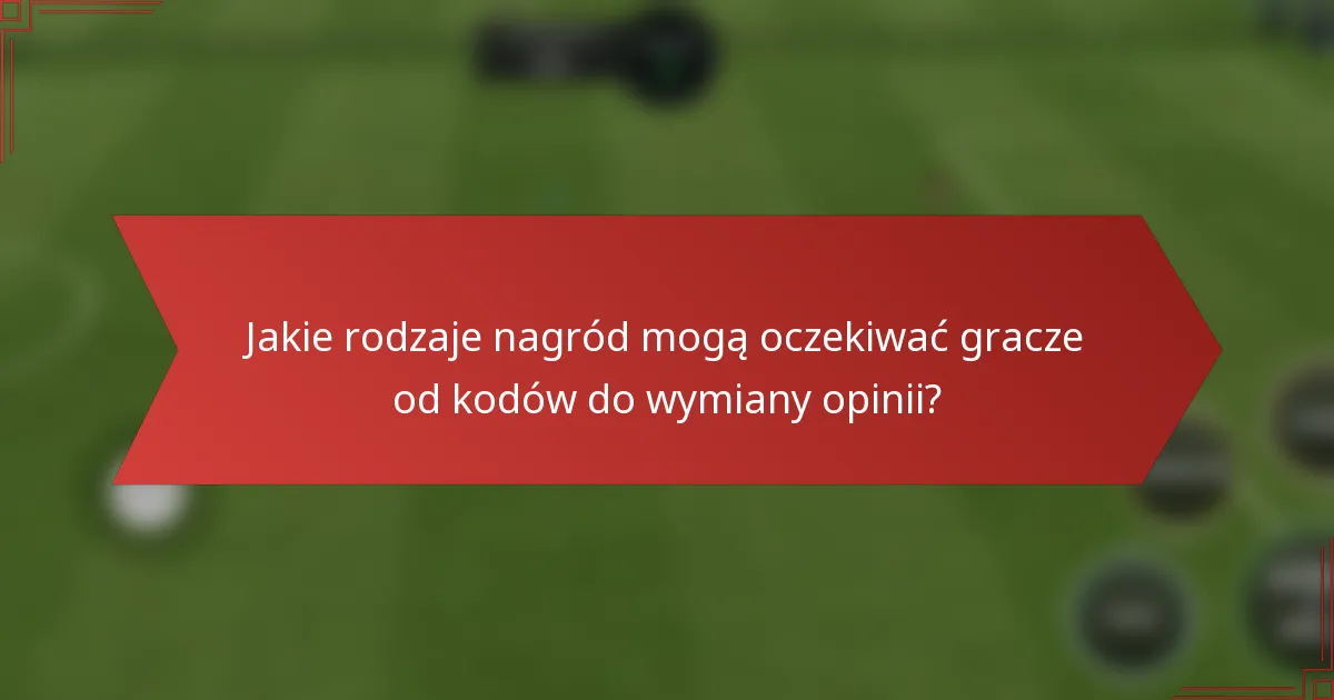 Jakie rodzaje nagród mogą oczekiwać gracze od kodów do wymiany opinii?